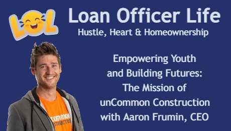 Aaron Frumin, CEO of unCommon Construction, is the guest on Loan Officer Life podcast.